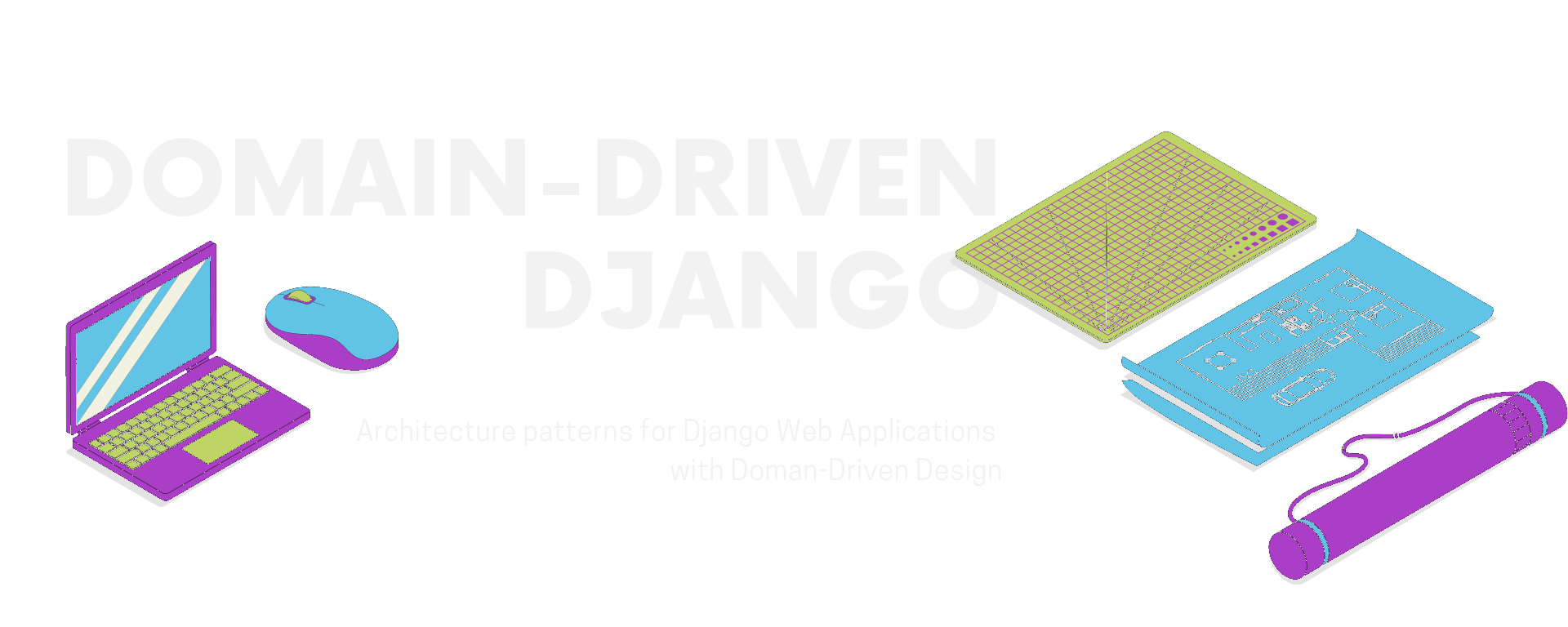 Domain-Driven Django: architecture patterns for Django web applications with Domain-Driven Design. Isometric illustration of a laptop, mouse, cutting mat and blueprints.